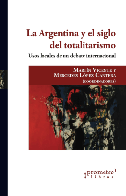 ARGENTINA Y EL SIGLO DEL TOTALITARISMO, LA. Usos locales de un debate internacional1