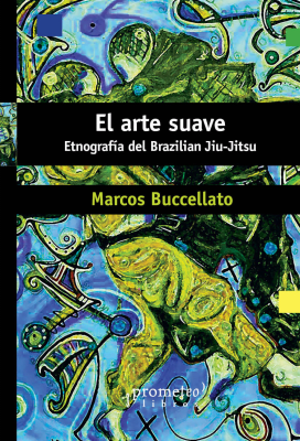 ARTE SUAVE, EL. Etnografia del Brazilian Jiu Jitsu1