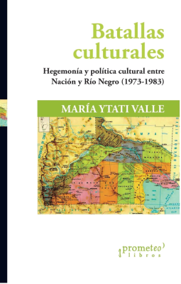 BATALLAS CULTURALES. Hegemonia y politica cultural entre Nacion y Rio Negro1