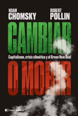 CAMBIAR O MORIR : CAPITALISMO, CRISIS CLIMATICA Y EL GREEN NEW DEAL