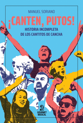 ¡CANTEN, PUTOS! HISTORIA INCOMPLETA DE LOS CANTITOS DE CANCHA1