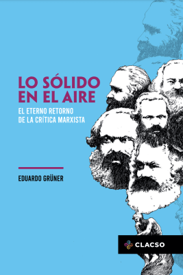 LO SÓLIDO EN EL AIRE - EL ETERNO RETORNO DE LA CRÍTICA MARXISTA