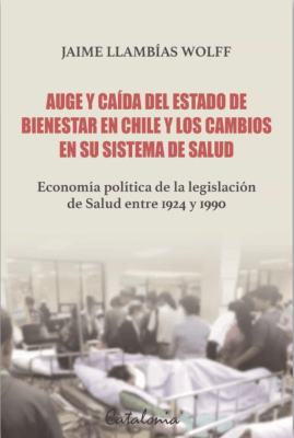 AUGE Y CAIDA DEL ESTADO DE BIENESTAR EN CHILE Y LOS CAMBIOS EN SU SISTEMA DE SALUD1