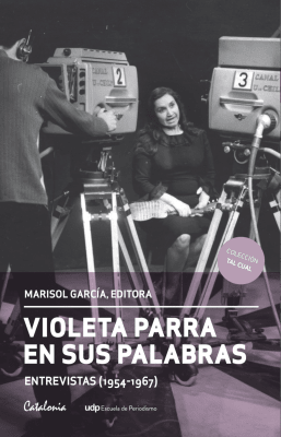 VIOLETA PARRA EN SUS PALABRAS. (Entrevistas 1954-1967)1