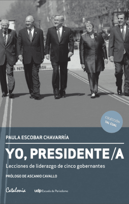 YO PRESIDENTE. LECCIONES DE LIDERAZGO DE CINCO GOBERNANTES1