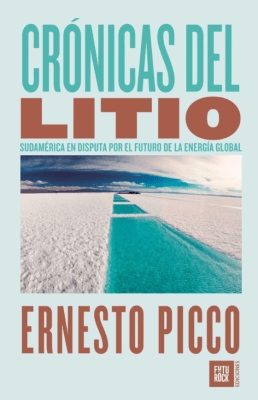 CRÓNICAS DEL LITIO, SUDAMÉRICA EN DISPUTA POR EL FUTURO DE LA ENERGÍA GLOBAL1