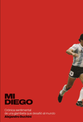 Mi Diego - Crónica sentimental de una gambeta que desafió al mundo1