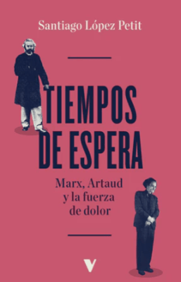 TIEMPOS DE ESPERA: MARX, ARTAUD Y LA FUERZA DEL DOLOR