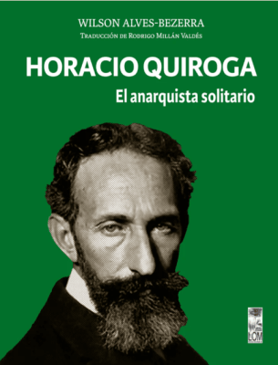 HORACIO QUIROGA. EL ANARQUISTA SOLITARIO