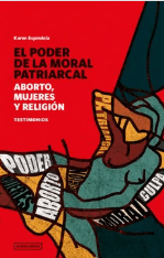 EL PODER DE LA MORAL PATRIARCAL. ABORTO, MUJERES Y RELIGION