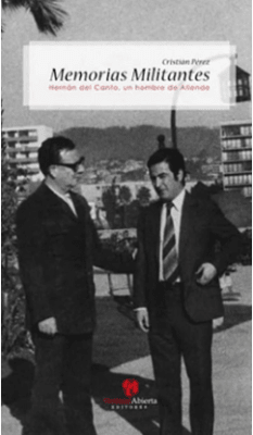 Memorias Militantes: H. del Canto un hombre de Allende (Cuarta Edición)
