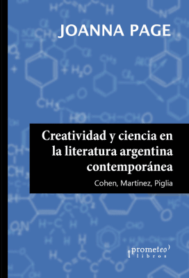 CREATIVIDAD Y CIENCIA EN LA LITERATURA ARGENTINA CONTEMPORANEA: Cohen, Martinez, Piglia1