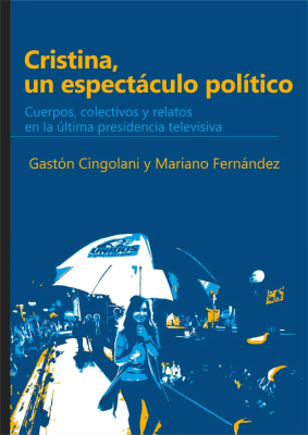 CRISTINA, UN ESPECTACULO POLITICO. Cuerpos, colectivos y relatos en la ultima presidencia1