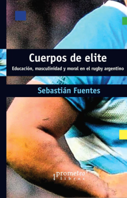 CUERPOS DE ELITE. Educacion, masculinidad y moral en el rugby argentino1