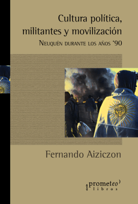 CULTURA POLITICA, MILITANTES Y MOVILIZACION. Neuquen durante los años 90,1