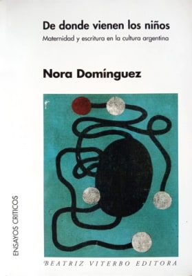 DE DONDE VIENEN LOS NIÑOS, MATERNIDAD Y ESCRITURA EN LA CULTURA ARGENTINA1