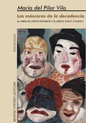 Las máscaras de la decadencia. La obra de Jorge Edwards y el medio siglo chileno