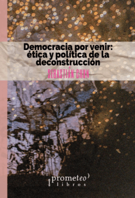 DEMOCRACIA POR VENIR: ETICA Y POLITICA DE LA DECONSTRUCCION1