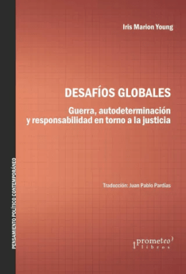 DESAFIOS GLOBALES. Guerra, autodeterminacion y responsabilidad en torno a la justicia1