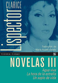 CLARICE LISPECTOR: NOVELAS III AGUA VIVA, LA HORA DE LA ESTRELLA, UN SOPLO DE VIDA1