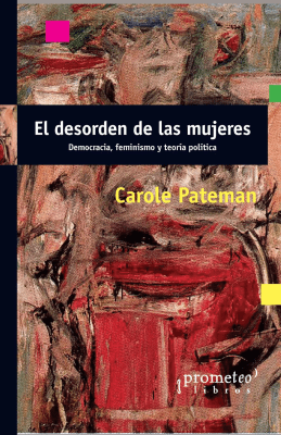 DESORDEN DE LAS MUJERES, EL. Democracia, feminismo y teoria politica1