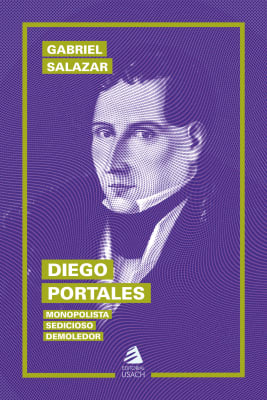 DIEGO PORTALES: MONOPOLISTA, SEDICIOSO, DEMOLEDOR