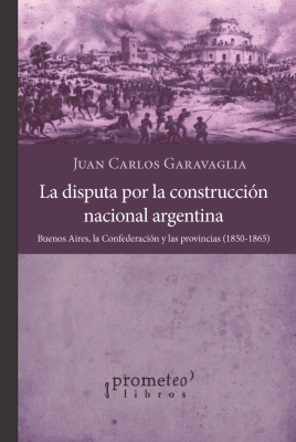 DISPUTA POR LA CONSTRUCCION NACIONAL ARGENTINA, LA. Buenos Aires, la Confederacion y las provincias1