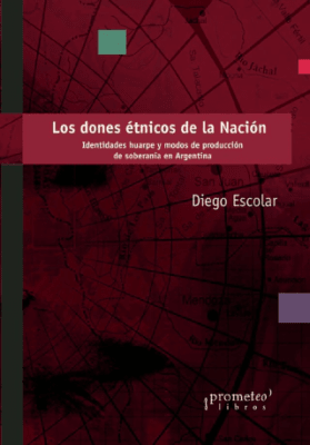 DONES ETNICOS DE LA NACION, LOS. Identidades Huarpes y modos de produccion de soberania1