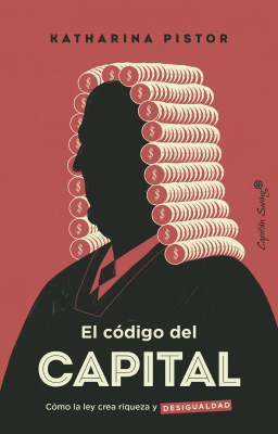 El código del capital. Cómo la ley crea riqueza y desigualdad1