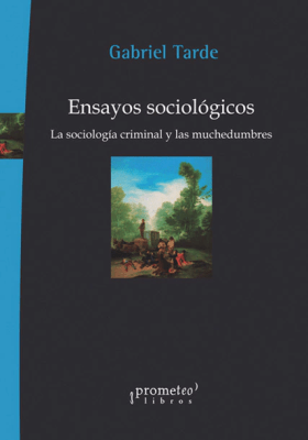 ENSAYOS SOCIOLOGICOS. Vol 1. La sociologia criminal y las muchedumbres1