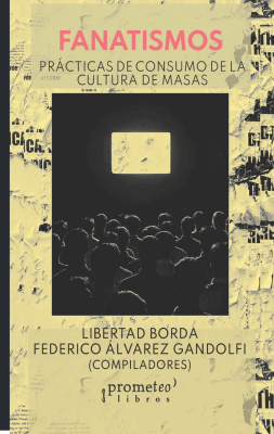 FANATISMOS. Practicas  de consumo de la cultura de masas