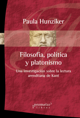 FILOSOFIA, POLITICA Y PLATONISMO. Una investigacion sobre la lectura arendtiana de kant1