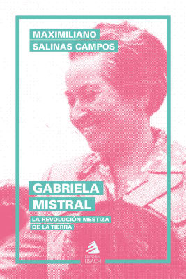 GABRIELA MISTRAL: LA REVOLUCION MESTIZA DE LA TIERRA1