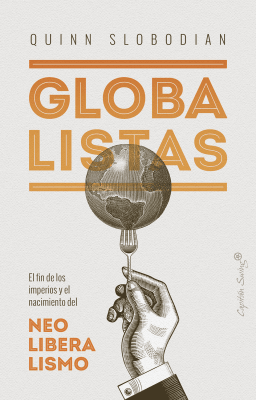 GLOBALISTAS. EL FIN DE LOS IMPERIOS Y EL NACIMIENTO DEL NEOLIBERALISMO1