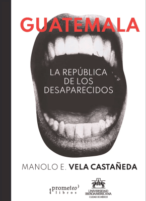 GUATEMALA. LA REPUBLICA DE LOS DESAPARECIDOS1