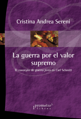 GUERRA POR EL VALOR SUPREMO, LA. El concepto de guerra justa en Carl Schmitt1