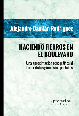 HACIENDO FIERROS EN EL BOULEVARD. Una aproximacion etnografica al interior de los gimnasios1