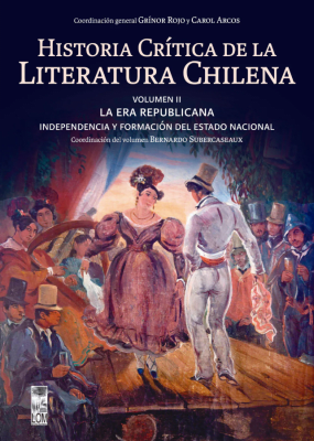 Historia Crítica de la Literatura Chilena. VOLUMEN II / LA ERA REPUBLICANA. Independencia y formaci1