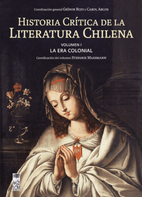Historia Crítica de la Literatura Chilena. VOLUMEN I / LA ERA COLONIAL