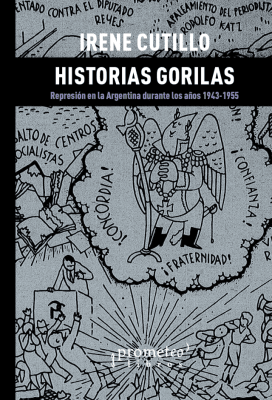 HISTORIAS GORILAS. Represion en la argentina durante los años 1943-19551