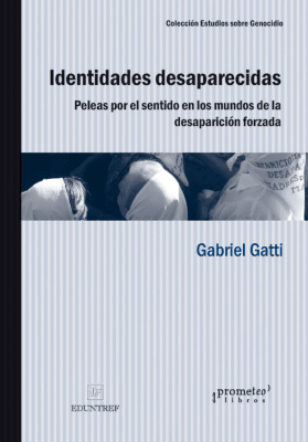 IDENTIDADES DESAPARECIDAS. Peleas por el entido en los mundos de la desaparicion forzada1