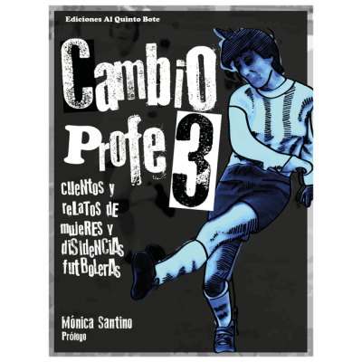 Cambio Profe 3! cuentos y relatos de mujeres y disidencias futboleras1