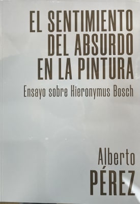 EL SENTIMIENTO ABSURDO EN LA PINTURA. Ensayo Sobre Hieronymus Bosch1