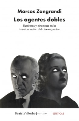 Los agentes dobles. Escritores y cineastas en la transformación del cine argentino