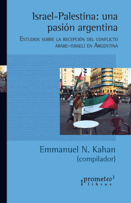 ISRAEL-PALESTINA: UNA PASION ARGENTINA. Estudios sobre la recepcion del conflicto1