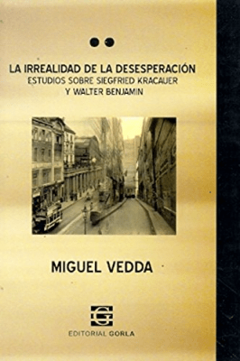 La irrealidad de la desesperación. Estudios sobre S. Kracauer y W. Benjamin1