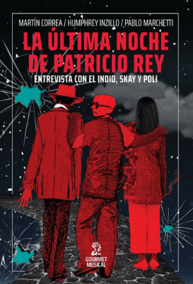 La última noche de Patricio Rey. Una entrevista con el Indio, Skay y Poli (octubre de 2001)1