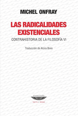 Las radicalidadades existenciales. Contrahistoria de la filosofía VI