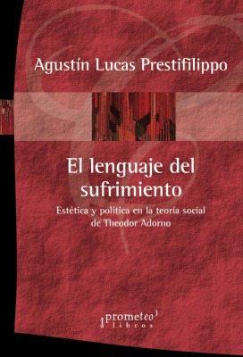 LENGUAJE DEL SUFRIMIENTO, EL. Estetica y politica en la teroia social de Adorno1