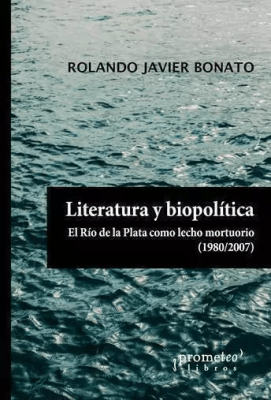 LITERATURA Y BIOPOLITICA. El Rio de La Plata como lecho mortuorio1
